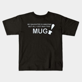 My Daughter is Amazing and all I got was this Mug t-shrit version Kids T-Shirt